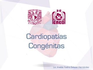 Cardiopatías
Congénitas
Lic. Imelda Yadira Salazar Hernández
 