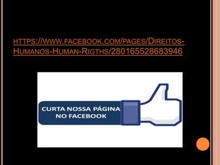 HTTPS://WWW.FACEBOOK.COM/PAGES/DIREITOS-
HUMANOS-HUMAN-RIGTHS/280165528683946
 