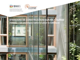 STANDARD DE CONSTRUCTION DURABLE SUISSE
(SNBS) – Un standard national pour le bâtiment
 