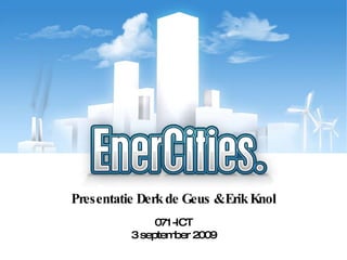 Presentatie Derk de Geus & Erik Knol 071-ICT 3 september 2009 