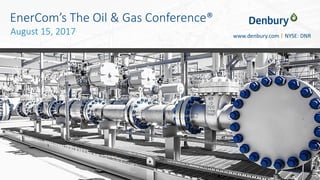 NYSE: DNR 1www.denbury.com
www.denbury.com NYSE: DNR
EnerCom’s The Oil & Gas Conference®
August 15, 2017
 