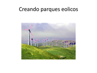 Creando parques eolicos
 