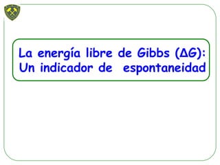La energía libre de Gibbs (ΔG):
Un indicador de espontaneidad
 