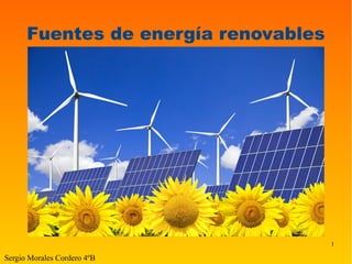1
Fuentes de energía renovables
Sergio Morales Cordero 4ºB
 