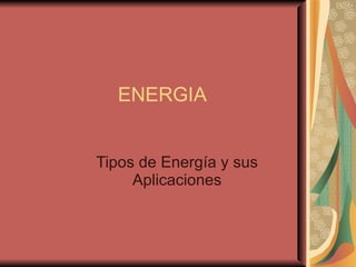 ENERGIA Tipos de Energía y sus Aplicaciones 