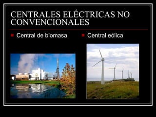 CENTRALES ELÉCTRICAS NO CONVENCIONALES Central de biomasa Central eólica 