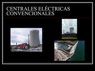 CENTRALES ELÉCTRICAS CONVENCIONALES 