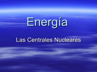 Energía   Las Centrales Nucleares 