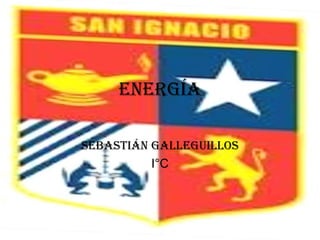 Energía

Sebastián Galleguillos
          I°C
 