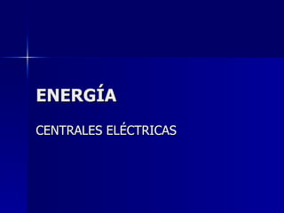 ENERGÍA CENTRALES ELÉCTRICAS 