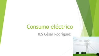 Consumo eléctrico
IES César Rodríguez
 