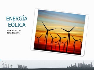 ENERGÍA
EÓLICA
E.P.A. AZPEITIA
Borja Eizagirre
 