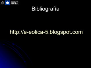 Bibliografía http://e-eolica-5.blogspot.com 
