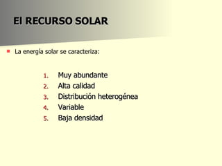 El RECURSO SOLAR Muy abundante Alta calidad Distribución heterogénea Variable Baja densidad La energía solar se caracteriza: 