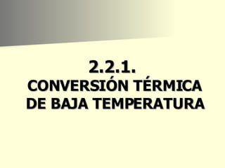 2.2.1.  CONVERSIÓN TÉRMICA DE BAJA TEMPERATURA 