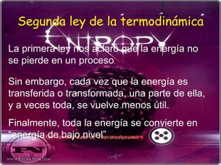 Segunda ley de la termodinámica La primera ley nos aclaró que la energía no se pierde en un proceso . Sin embargo, cada vez que la energía es transferida o transformada, una parte de ella, y a veces toda, se vuelve menos útil. Finalmente, toda la energía se convierte en “energía de bajo nivel” 