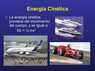 Energía Cinética La energía cinética proviene del movimiento del cuerpo, y es igual a:  Ek = ½ mv 2 