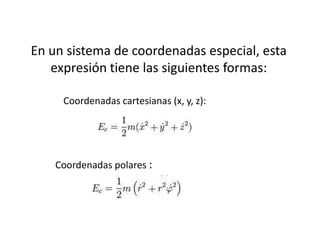 En un sistema de coordenadas especial, esta
   expresión tiene las siguientes formas:

     Coordenadas cartesianas (x, y, z):




    Coordenadas polares :
 