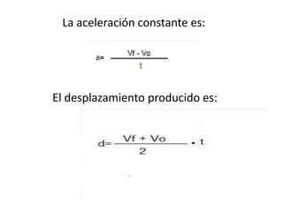 La aceleración constante es:




El desplazamiento producido es:
 