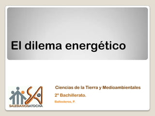 El dilema energético


       Ciencias de la Tierra y Medioambientales
       2º Bachillerato.
       Ballesteros, P.
 