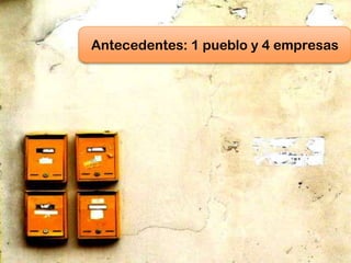 Antecedentes: 1 pueblo y 4 empresas