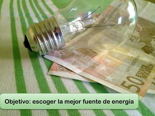 Objetivo: escoger la mejor fuente de energía