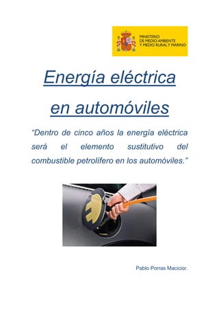 Energía eléctrica
       en automóviles
“Dentro de cinco años la energía eléctrica
será    el   elemento      sustitutivo        del
combustible petrolífero en los automóviles.”




                             Pablo Porras Macicior.
 