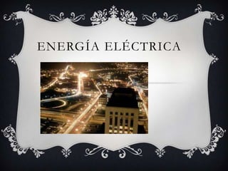 ENERGÍA ELÉCTRICA
 