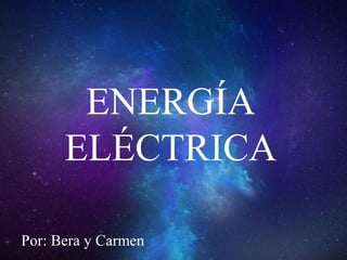 ENERGÍA
ELÉCTRICA
Por: Bera y Carmen
 