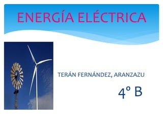 TERÁN FERNÁNDEZ, ARANZAZU
4º B
ENERGÍA ELÉCTRICA
 