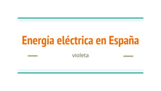 Energía eléctrica en España
violeta
 