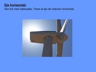 Eje horizontal: Son los más habituales. Tiene el eje de rotación horizontal. 