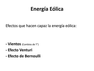 Energía EólicaEfectos que hacen capaz la energía eólica:- Vientos (Cambios de T°)- Efecto Venturi- Efecto de Bernoulli