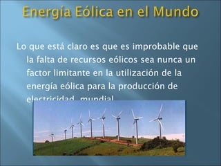 Lo que está claro es que es improbable que la falta de recursos eólicos sea nunca un factor limitante en la utilización de la energía eólica para la producción de electricidad. mundial. 