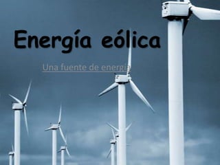 Energía eólica  Una fuente de energía 