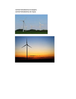 -central hidroelectrica la tasajera.
-central hidroelectrica de niquia.
 