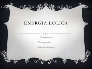 ENERGÍA EÓLICA

      Presentado por:

    Gerson Jiménez

    Sebastián Rodríguez
 