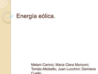 Energía eólica.




     Melani Carinci; Maria Clara Moriconi;
     Tomás Altobello; Juan Lucchini; Damiana
 