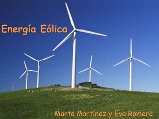 Energía Eólica




           Marta Martínez y Eva Romero
 