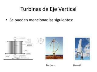 Turbinas de Eje Vertical
• Se pueden mencionar las siguientes:




                      Darrieux          Giromill
 