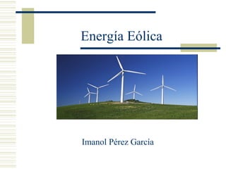 Energía Eólica




Imanol Pérez García
 