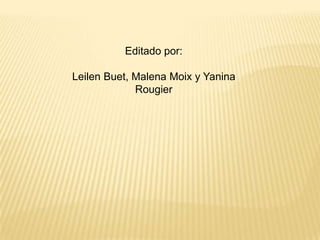 Editado por:
Leilen Buet, Malena Moix y Yanina
Rougier

 
