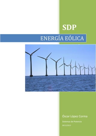 SDP
ENERGÍA EÓLICA

Óscar López Corma
Sistemas de Potencia
09/12/2013

 
