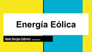 Energía Eólica
OwenOwen Burgos Cabrera (Yao Cabrera)
 