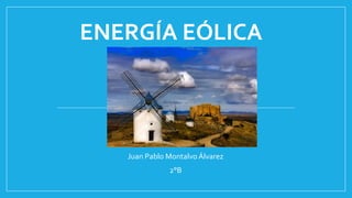 ENERGÍA EÓLICA
Juan Pablo Montalvo Álvarez
2°B
 