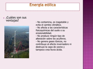 Las turbinas de 3 aspas son utilizadas para generar energía y las que tienen más aspas son utilizadas para bombeo de agua o máquinas para moler el grano.Energía eólica¿Cuáles son sus desventajas?-Se necesita fabricar máquinas grandes y caras.- Debido a las características de su emplazamiento, produce un impacto visual inevitable sobre el paisaje.- El giro del rotor del molino ocasiona ruido en las proximidades.- Las aves corren el riesgo de impactar contra las aspas de los molinos