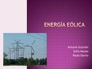 Energía eólica Antonia Guzmán Sofía Mejias  Paula Osorio 
