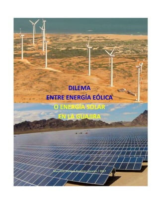 DILEMA
ENTRE ENERGÍA EÓLICA
O ENERGÍA SOLAR
EN LA GUAJIRA
Mauricio Enrique Ramírez Álvarez / 2017
 