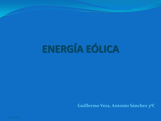 05/02/2011 ENERGÍA EÓLICA Guillermo Vera, Antonio Sánchez 3ºC 