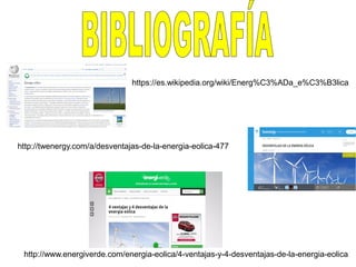 https://es.wikipedia.org/wiki/Energ%C3%ADa_e%C3%B3lica
http://twenergy.com/a/desventajas-de-la-energia-eolica-477
http://www.energiverde.com/energia-eolica/4-ventajas-y-4-desventajas-de-la-energia-eolica
 